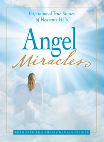 Angel Miracles - Inspirational True Stories of Heavenly Help