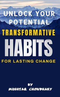 Unlock Your Potential : Transformative Habits for Lasting Change