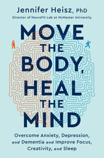 Move The Body, Heal The Mind - Overcome Anxiety, Depression, and Dementia and Improve Focus, Creativity, and Sleep