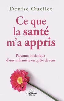 Ce que la santé m’a appris - Parcours initiatique d’une infirmière en quête de sens