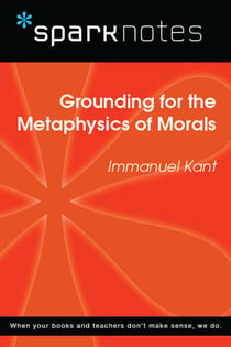 Grounding for the Metaphysics of Morals (SparkNotes Philosophy Guide)