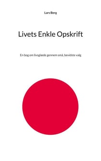 Livets Enkle Opskrift - En bog om livsglæde gennem små, bevidste valg