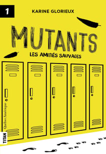 Mutants, tome 1 - Les amitiés sauvages - Mutants