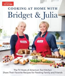 Cooking at Home With Bridget & Julia - The TV Hosts of America's Test Kitchen Share Their Favorite Recipes for Feeding Family and Friends