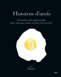 Histoire d'Oeufs - 50 recettes ultra-gourmandes pour ceux qui veulent se faire cuire un oeuf
