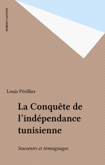 La Conquête de l'indépendance tunisienne - Souvenirs et témoignages