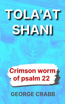 Tola'at Shani - The Crimson Worm of Psalm 22 - Jesus in the Old Testament
