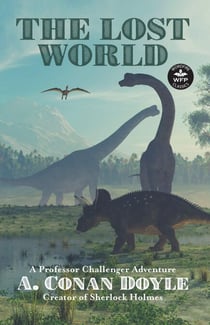 The Lost World: A Professor Challenger Adventure - WordFire Classics