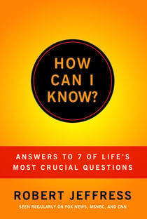 How Can I Know? - Answers to Life's 7 Most Important Questions