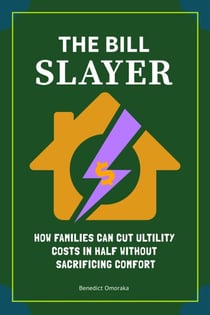 The Bill Slayer: How Families Can Cut Utility Costs in Half Without Sacrificing Comfort