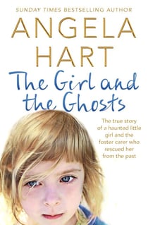The Girl and the Ghosts - The True Story of a Haunted Little Girl and the Foster Carer Who Rescued Her from the Past