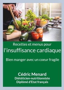 Recettes et menus pour l'insuffisance cardiaque - Bien manger avec un coeur fragile.