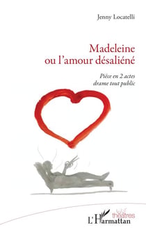 Madeleine ou l'amour désaliéné - Pièce en 2 actes drame tout public