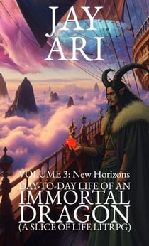 Day-to-Day Life of an Immortal Dragon (A Slice-Of-Life LitRPG) Volume 3: New Horizons - Day-to-Day Life of an Immortal Dragon (A Slice-Of-Life LitRPG), #3