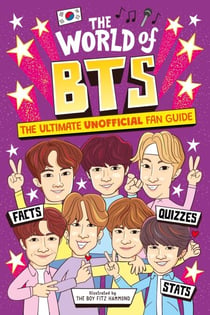 The World of BTS - The Ultimate Unofficial Fan Guide Packed with Facts, Stats and Quizzes