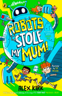 Robots Stole My Mum! - A wacky new adventure for children aged 7-9