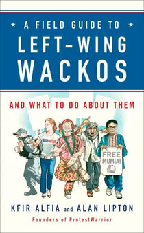 A Field Guide to Left-Wing Wackos - And What to Do About Them