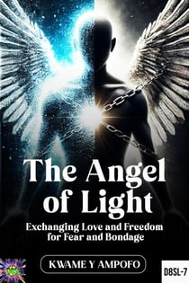 The Angel of Light: Exchanging Love and Freedom for Fear and Bondage - December 8 Spiritual Liberation Series, #7