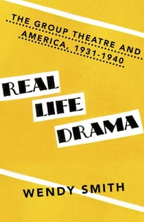 Real Life Drama - The Group Theatre and America, 1931-1940