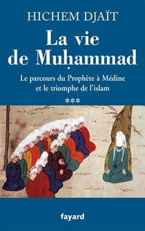 La vie de Muhammad T.3 - Le parcours du Prophète à Médine et le triomphe de l'islam