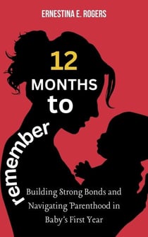 12 Months to Remember: Building Strong Bonds and Navigating Parenthood in Baby’s First Year