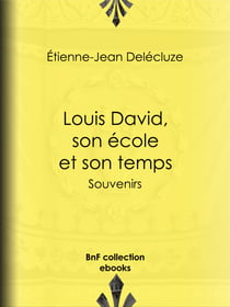 Louis David, son école et son temps - Souvenirs