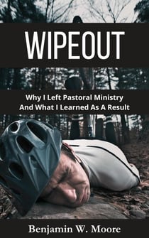 Wipeout: Why I Left Pastoral Ministry and What I Learned As A Result