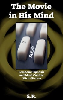 The Movie in His Mind - Femdom Hypnosis and Mind Control Micro-Fiction, #9