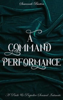 A Command Performance: A Pride and Prejudice Sensual Intimate - Behind the Curtain, #1