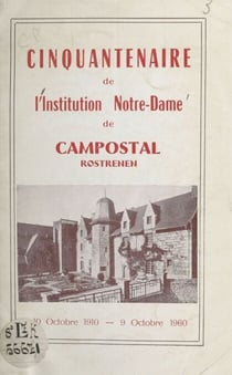 Cinquantenaire de l'Institution Notre-Dame de Campostal, Rostrenen - 10 Octobre 1910 - 9 Octobre 1960