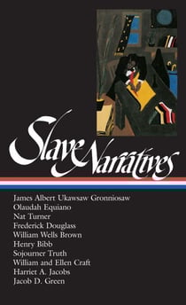 Slave Narratives (LOA #114) - James Albert Ukawsaw Gronniosaw / Olaudah Equiano / Nat Turner / Frederick Douglass / William Wells Brown / Henry Bibb / Sojourner Truth / William and Ell