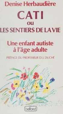 Cati ou Les sentiers de la vie - Une enfant autiste à l'âge adulte