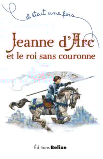 Jeanne d'Arc et le roi sans couronne - Un récit historique pour la jeunesse