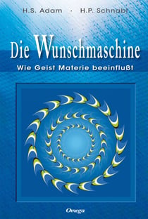 Die Wunschmaschine - Wie Geist Materie beeinflußt