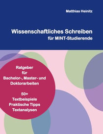Wissenschaftliches Schreiben für MINT-Studierende - Ratgeber für die Erstellung von Bachelor-, Master- und Doktorarbeiten