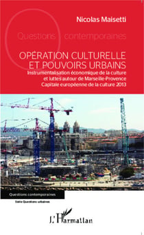 Opération culturelle et pouvoirs urbains - Instrumentalisation économique de la culture et luttes autour de Marseille-Provence Capitale européenne de la culture 2013