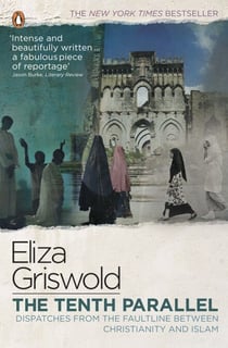 The Tenth Parallel - Dispatches from the Faultline Between Christianity and Islam