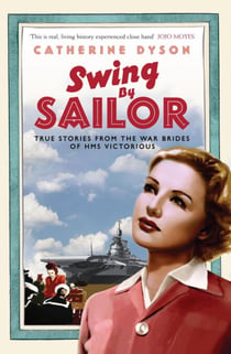 Swing by Sailor - True stories from the war brides of HMS Victorious