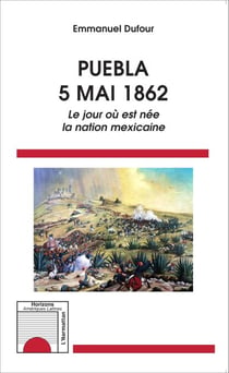 Puebla - 5 Mai 1862 - Le jour où est née la nation mexicaine