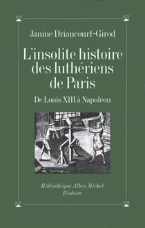 L'Insolite Histoire des luthériens de Paris - De Louis XIII à Napoléon