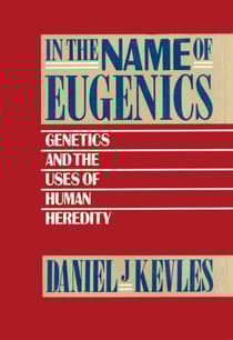 In the Name of Eugenics - Genetics and the Uses of Human Heredity