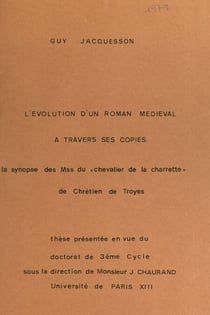 L'évolution d'un roman médiéval à travers ses copies : la synopse des manuscrits du Chevalier de la Charette, de Chrétien de Troyes - Thèse présentée en vue du Doctorat de 3e cycle, Université de Paris XIII
