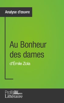 Au Bonheur des dames d'Émile Zola (Analyse approfondie) - Approfondissez votre lecture de cette œuvre avec notre profil littéraire (résumé, fiche de lecture et axes de lecture)