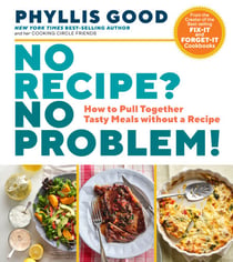 No Recipe? No Problem! - How to Pull Together Tasty Meals without a Recipe
