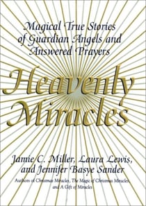 Heavenly Miracles - Magical True Stories of Guardian Angels and Answered Prayers