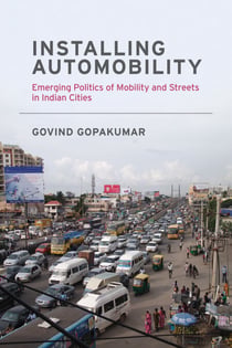 Installing Automobility - Emerging Politics of Mobility and Streets in Indian Cities