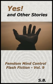 Yes! and Other Stories - Femdom Mind Control Flash Fiction, #9