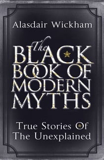 The Black Book of Modern Myths - True Stories of the Unexplained