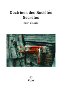 Doctrines des sociétés secrètes - Épreuves, régimes, esprit, instructions, mœurs des initiés aux différents grades des mystères d’Isis, de Mithra, des chevaliers du temple, des carbonari et des francs-maçons.