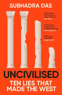 Uncivilised - A science historian explores ten founding ideas of Western civilisation and unearths their flaws